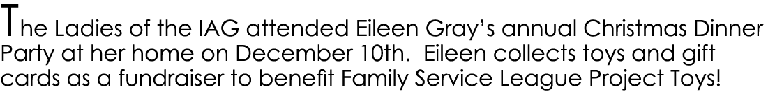 The Ladies of the IAG attended Eileen Gray’s annual Christmas Dinner Party at her home on December 10th. Eileen colle...
